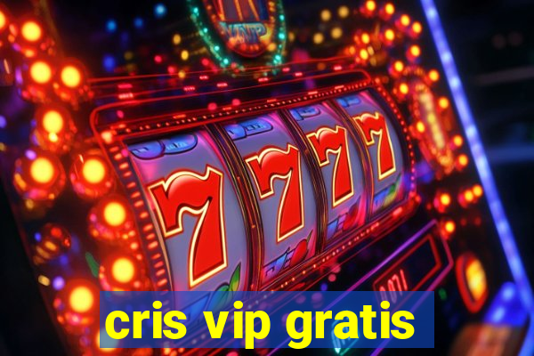 cris vip gratis